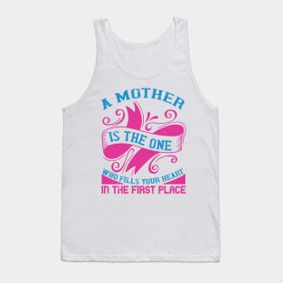 A mother is the one who fills your heart in the first place Tank Top